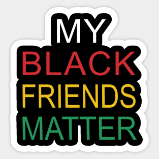 My Black Friends Matter Sticker